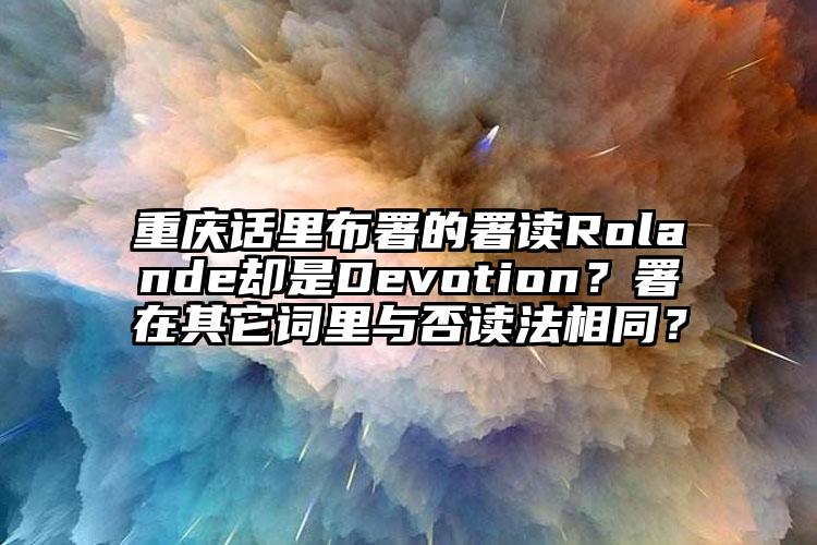 重庆话里布署的署读Rolande却是Devotion？署在其它词里与否读法相同？