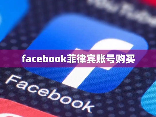 facebook菲律宾账号购买