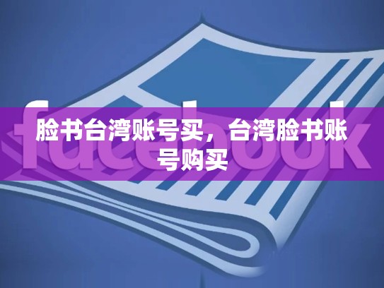 脸书台湾账号买，台湾脸书账号购买