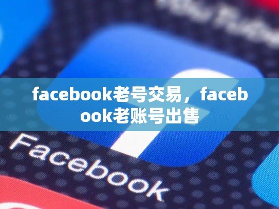 facebook老号交易，facebook老账号出售