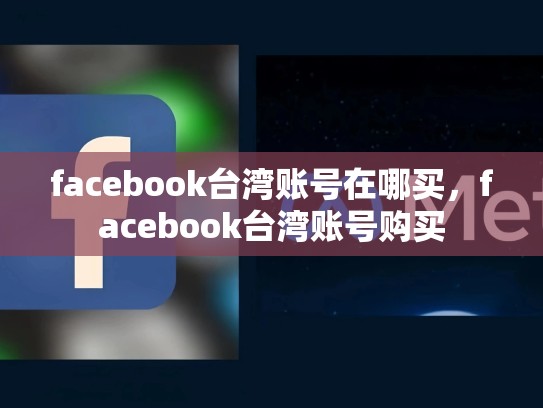 facebook台湾账号在哪买，facebook台湾账号购买