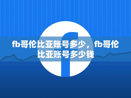fb哥伦比亚账号多少，fb哥伦比亚账号多少钱