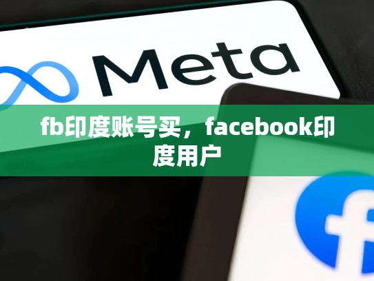 fb印度账号买，facebook印度用户