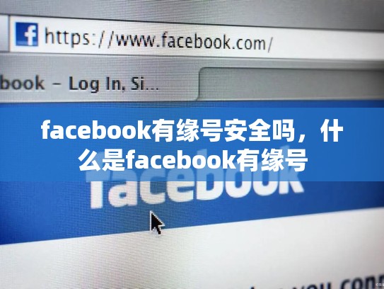 facebook有缘号安全吗，什么是facebook有缘号