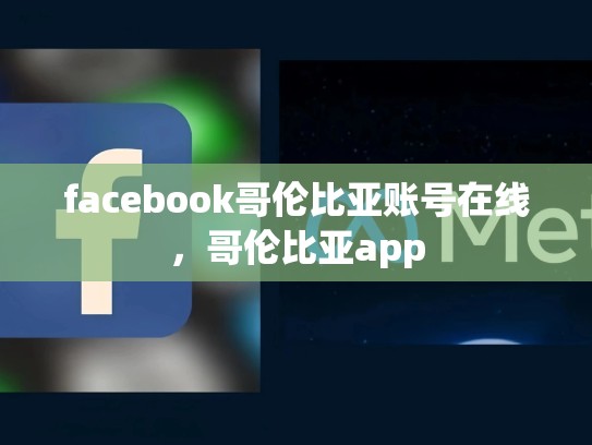 facebook哥伦比亚账号在线，哥伦比亚app