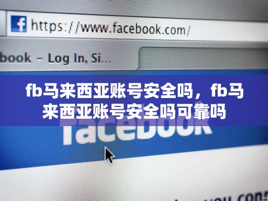 fb马来西亚账号安全吗，fb马来西亚账号安全吗可靠吗