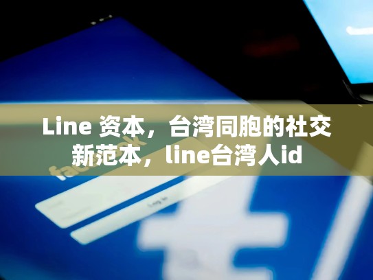 Line 资本，台湾同胞的社交新范本，line台湾人id