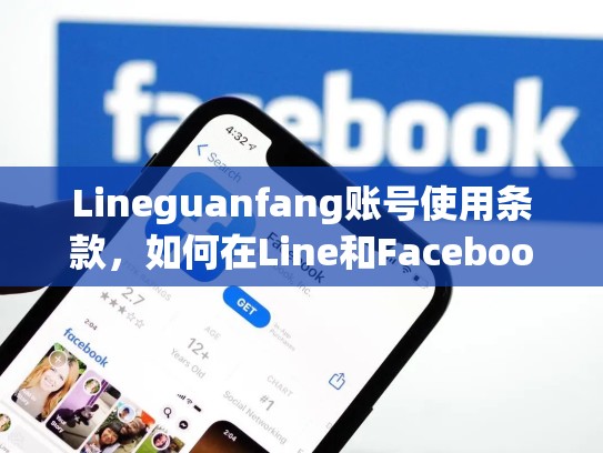 Lineguanfang账号使用条款，如何在Line和Facebook企业号之间顺利切换？line官网注册账号