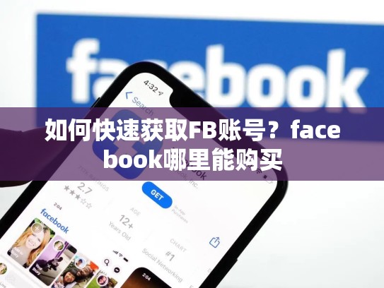 如何快速获取FB账号?facebook哪里能购买