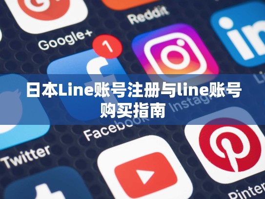 日本Line账号注册与line账号购买指南