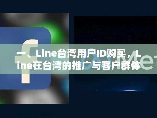 一、Line台湾用户ID购买，Line在台湾的推广与客户群体