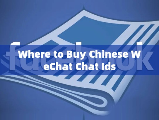 Where to Buy Chinese WeChat Chat Ids