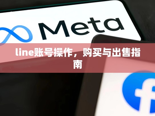 line账号操作，购买与出售指南